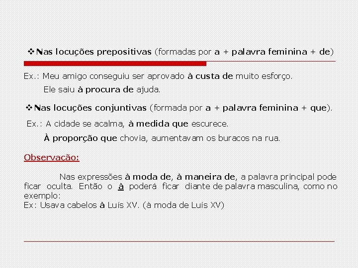  Nas locuções prepositivas (formadas por a + palavra feminina + de) Ex. :