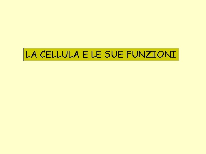 LA CELLULA E LE SUE FUNZIONI 