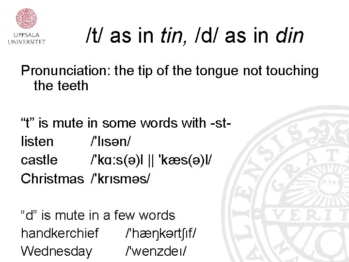 /t/ as in tin, /d/ as in din Pronunciation: the tip of the tongue