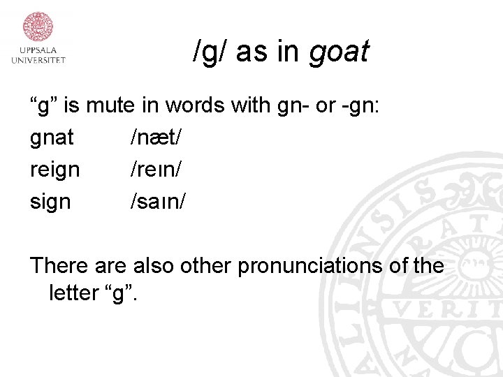 /g/ as in goat “g” is mute in words with gn- or -gn: gnat