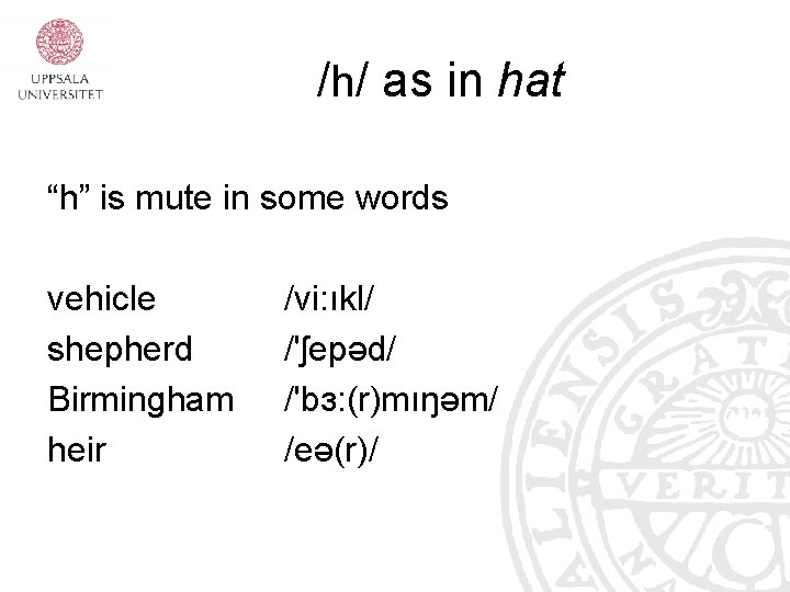 /h/ as in hat “h” is mute in some words vehicle shepherd Birmingham heir