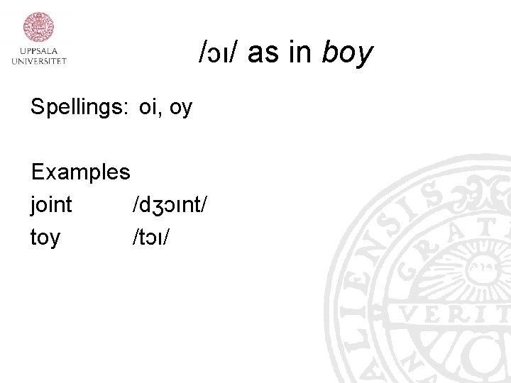 /ɔı/ as in boy Spellings: oi, oy Examples joint /dʒɔınt/ toy /tɔı/ 