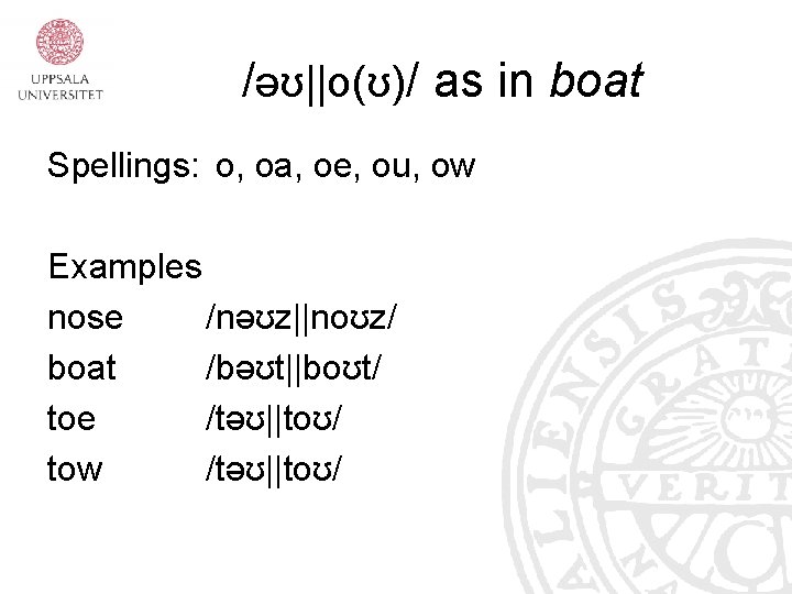 /əʊ||o(ʊ)/ as in boat Spellings: o, oa, oe, ou, ow Examples nose /nəʊz||noʊz/ boat