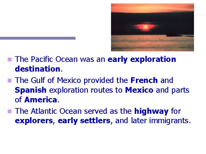 The Pacific Ocean was an early exploration destination. n The Gulf of Mexico provided