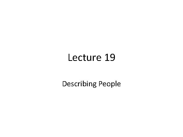 Lecture 19 Describing People 