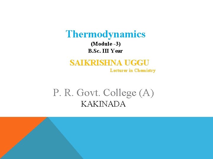 Thermodynamics (Module -3) B. Sc. III Year SAIKRISHNA UGGU Lecturer in Chemistry P. R.