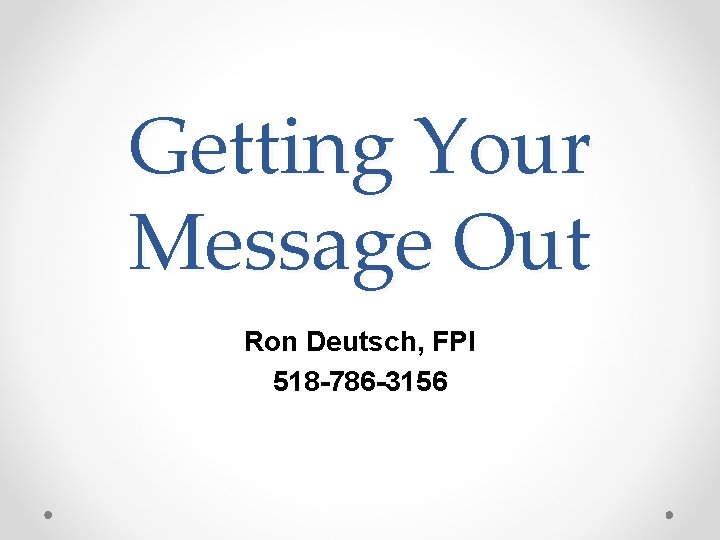 Getting Your Message Out Ron Deutsch, FPI 518 -786 -3156 