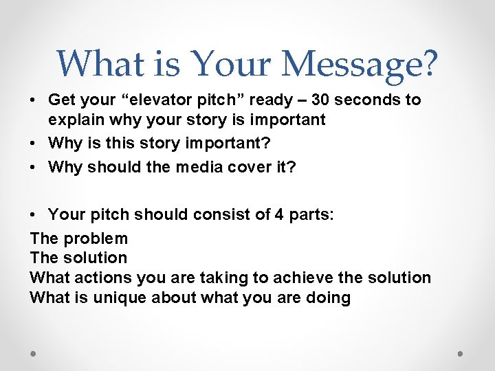 What is Your Message? • Get your “elevator pitch” ready – 30 seconds to