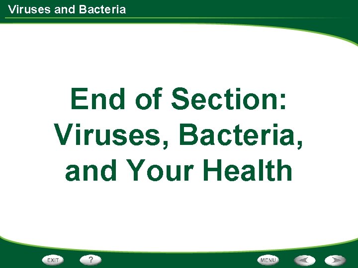 Viruses and Bacteria End of Section: Viruses, Bacteria, and Your Health 