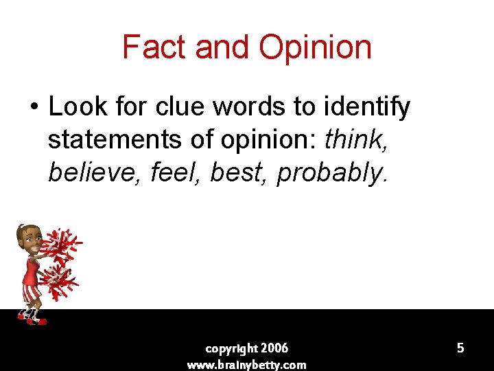 Fact and Opinion • Look for clue words to identify statements of opinion: think,