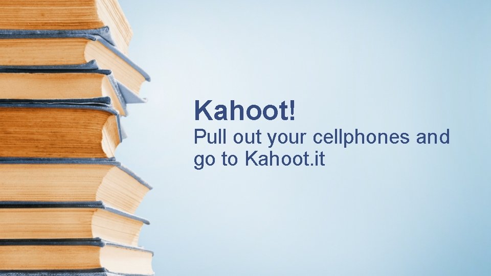 Kahoot! Pull out your cellphones and go to Kahoot. it 