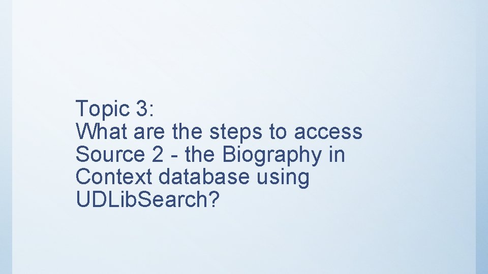 Topic 3: What are the steps to access Source 2 - the Biography in