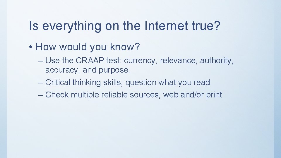 Is everything on the Internet true? • How would you know? – Use the