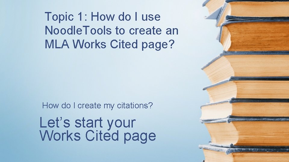 Topic 1: How do I use Noodle. Tools to create an MLA Works Cited