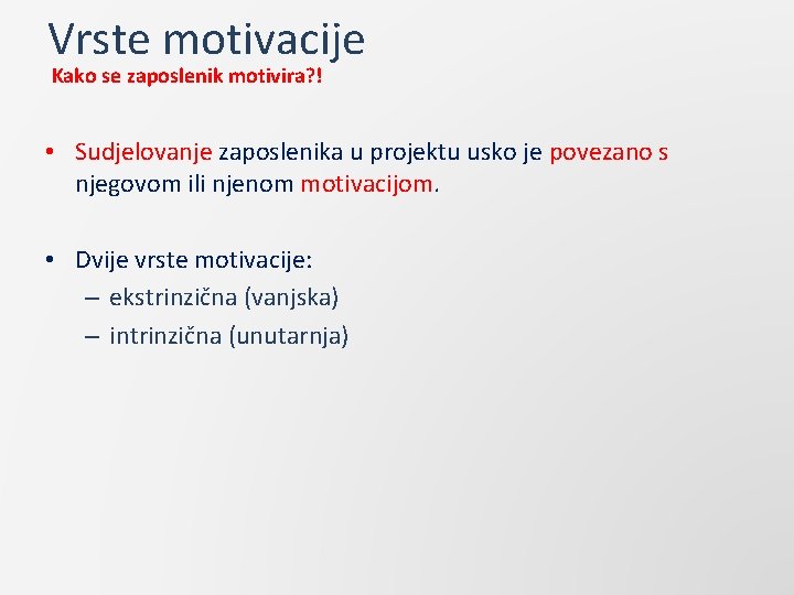 Vrste motivacije Kako se zaposlenik motivira? ! • Sudjelovanje zaposlenika u projektu usko je