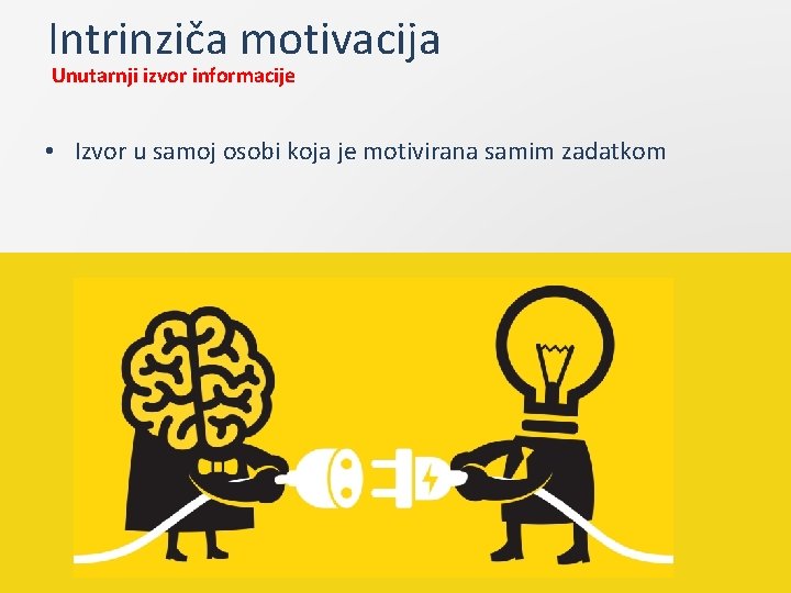 Intrinziča motivacija Unutarnji izvor informacije • Izvor u samoj osobi koja je motivirana samim