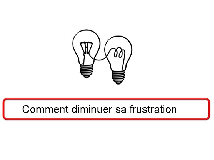 Comment diminuer sa frustration 