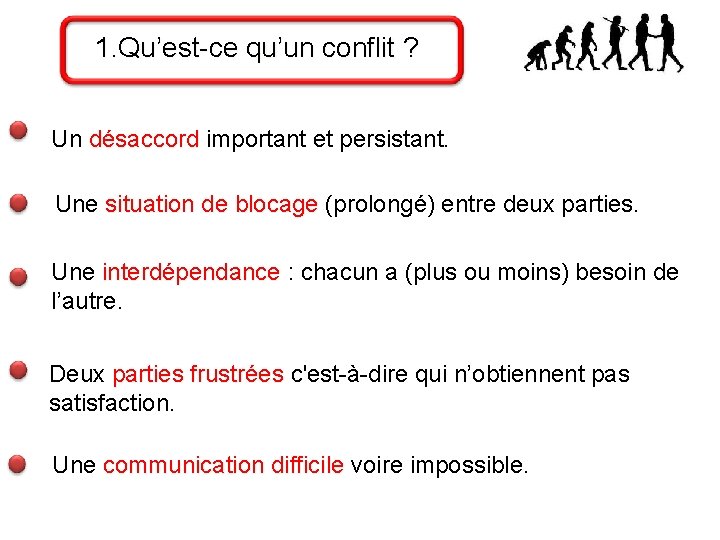 1. Qu’est-ce qu’un conflit ? Un désaccord important et persistant. Une situation de blocage