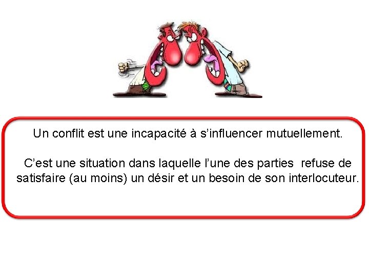 Un conflit est une incapacité à s’influencer mutuellement. C’est une situation dans laquelle l’une