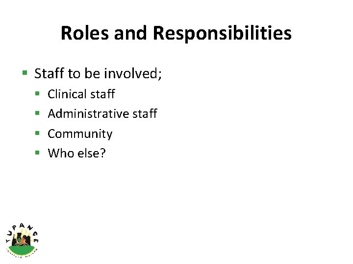 Roles and Responsibilities § Staff to be involved; § § Clinical staff Administrative staff