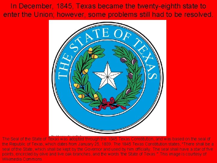 In December, 1845, Texas became the twenty-eighth state to enter the Union; however, some
