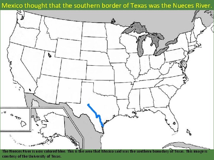 Mexico thought that the southern border of Texas was the Nueces River. The Nueces