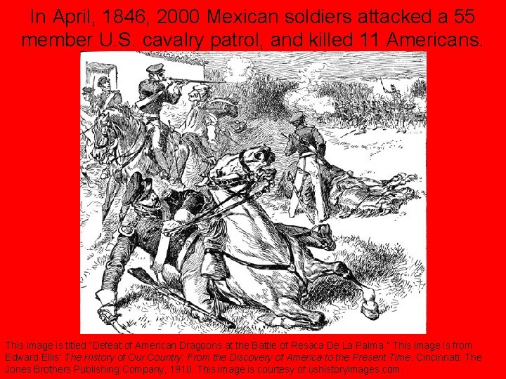 In April, 1846, 2000 Mexican soldiers attacked a 55 member U. S. cavalry patrol,