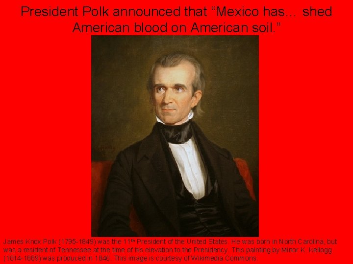 President Polk announced that “Mexico has… shed American blood on American soil. ” James