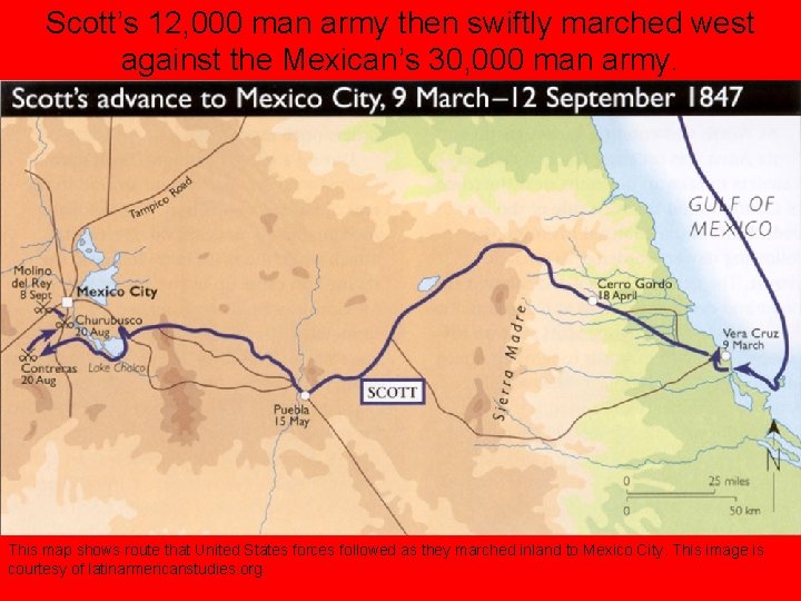 Scott’s 12, 000 man army then swiftly marched west against the Mexican’s 30, 000