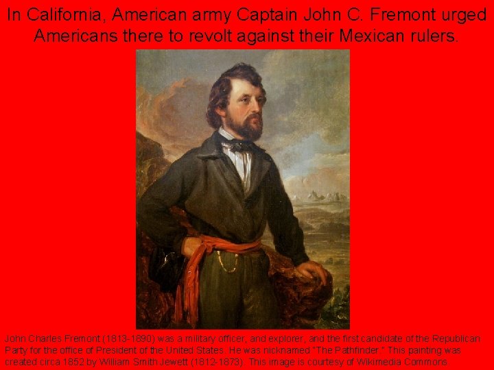 In California, American army Captain John C. Fremont urged Americans there to revolt against