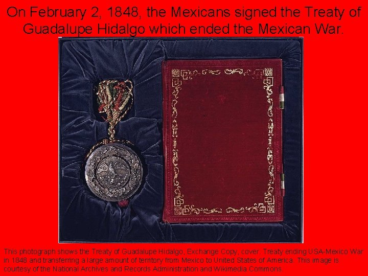 On February 2, 1848, the Mexicans signed the Treaty of Guadalupe Hidalgo which ended