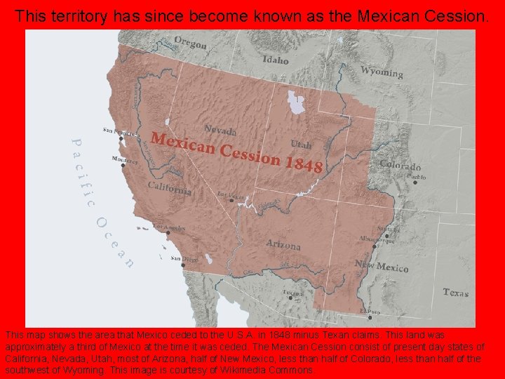 This territory has since become known as the Mexican Cession. This map shows the
