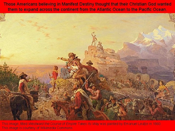 Those Americans believing in Manifest Destiny thought that their Christian God wanted them to
