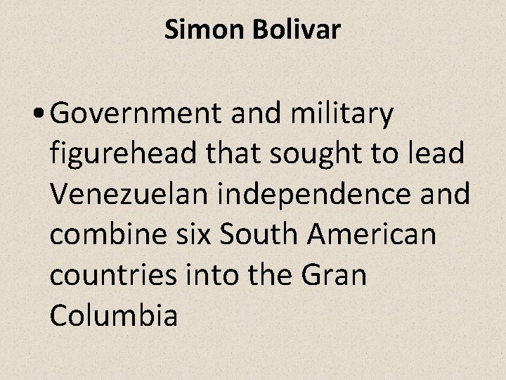 Simon Bolivar • Government and military figurehead that sought to lead Venezuelan independence and