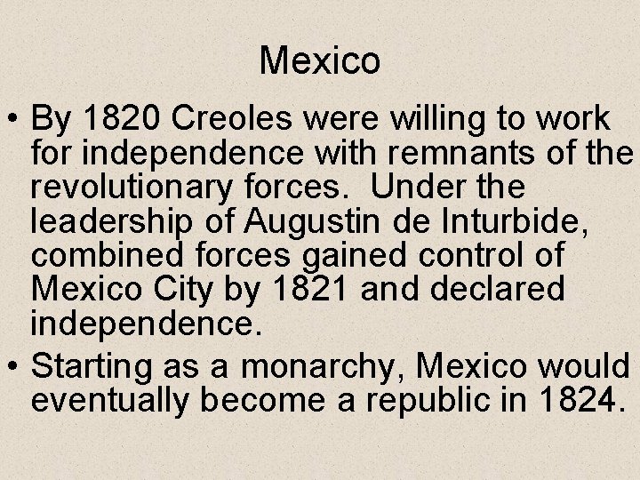 Mexico • By 1820 Creoles were willing to work for independence with remnants of