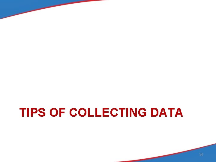 TIPS OF COLLECTING DATA 34 