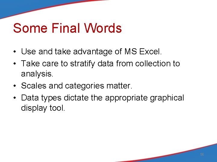 Some Final Words • Use and take advantage of MS Excel. • Take care