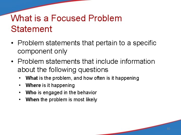 What is a Focused Problem Statement • Problem statements that pertain to a specific