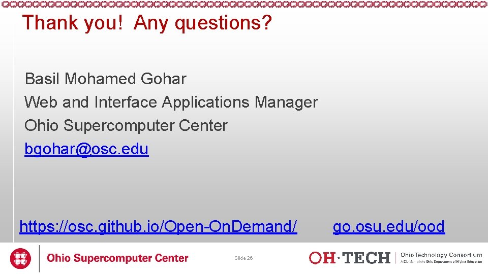 Thank you! Any questions? Basil Mohamed Gohar Web and Interface Applications Manager Ohio Supercomputer Thank you! Any questions? Basil Mohamed Gohar Web and Interface Applications Manager Ohio Supercomputer