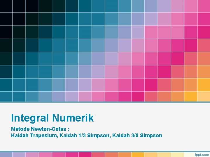 Integral Numerik Metode Newton-Cotes : Kaidah Trapesium, Kaidah 1/3 Simpson, Kaidah 3/8 Simpson 