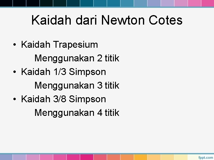 Kaidah dari Newton Cotes • Kaidah Trapesium Menggunakan 2 titik • Kaidah 1/3 Simpson