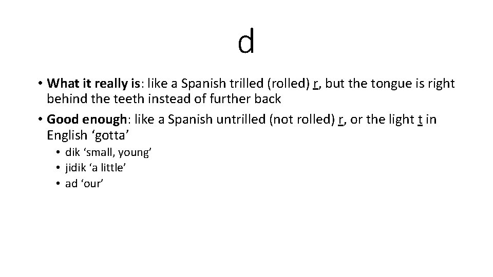 d • What it really is: like a Spanish trilled (rolled) r, but the