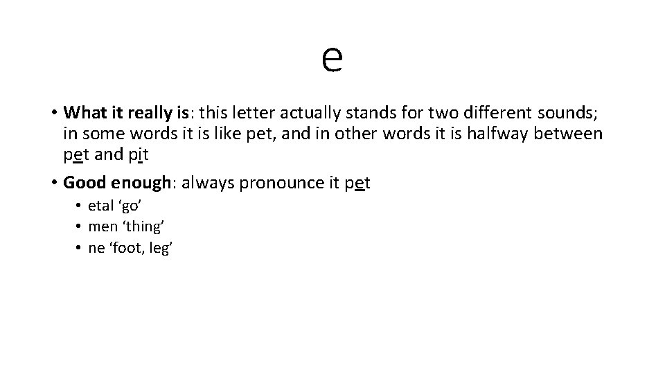 e • What it really is: this letter actually stands for two different sounds;