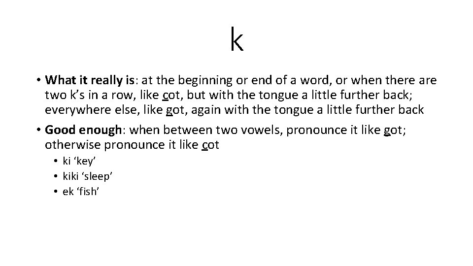 k • What it really is: at the beginning or end of a word,