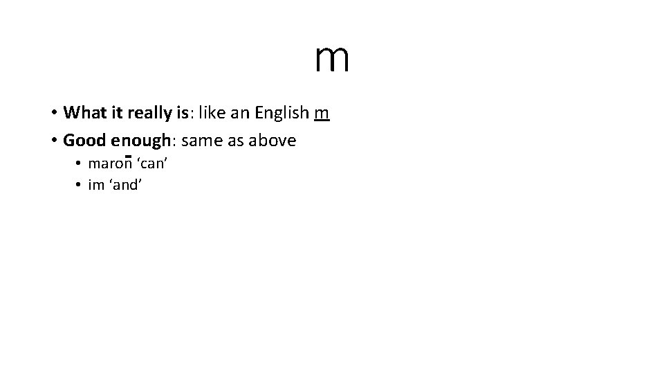 m • What it really is: like an English m • Good enough: same