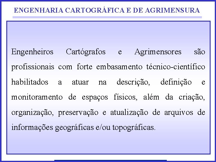 ENGENHARIA CARTOGRÁFICA E DE AGRIMENSURA Engenheiros Cartógrafos e Agrimensores são profissionais com forte embasamento