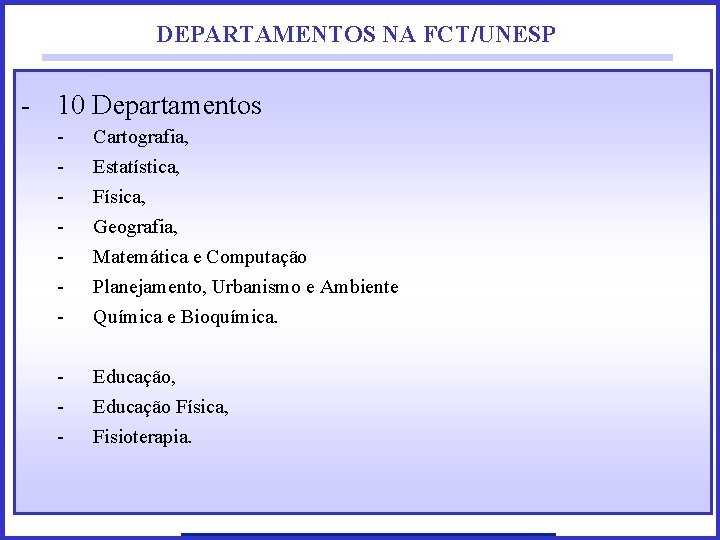DEPARTAMENTOS NA FCT/UNESP - 10 Departamentos - Cartografia, Estatística, Física, Geografia, Matemática e Computação