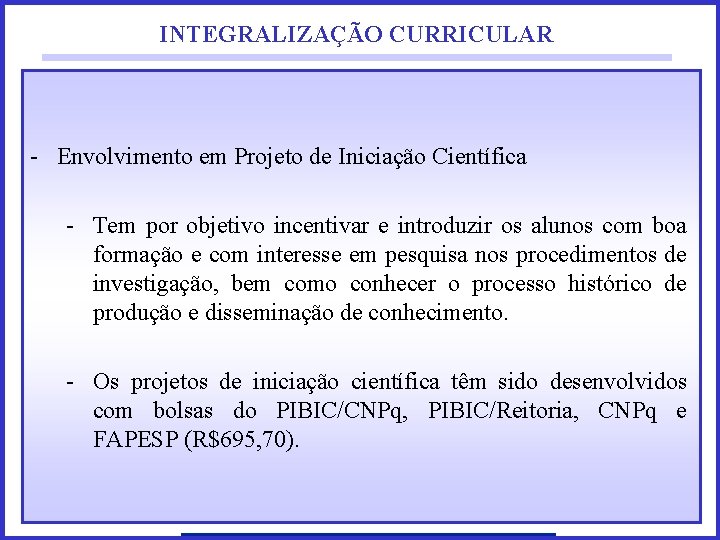 INTEGRALIZAÇÃO CURRICULAR - Envolvimento em Projeto de Iniciação Científica - Tem por objetivo incentivar