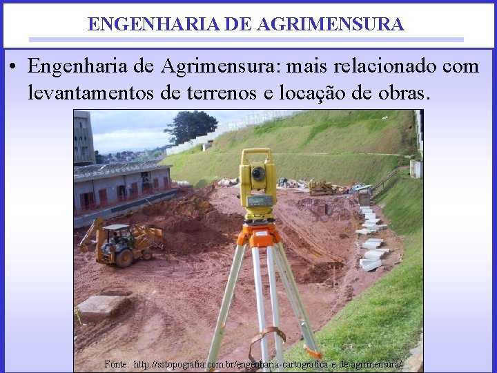 ENGENHARIA DE AGRIMENSURA • Engenharia de Agrimensura: mais relacionado com levantamentos de terrenos e