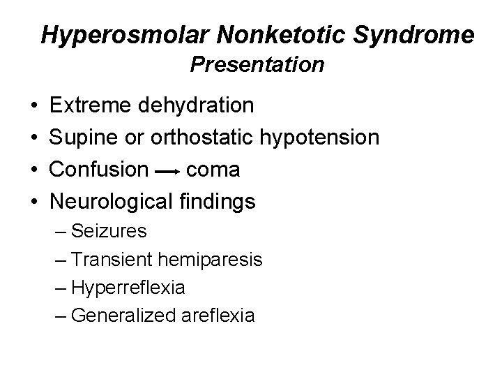Hyperosmolar Nonketotic Syndrome Presentation • • Extreme dehydration Supine or orthostatic hypotension Confusion coma